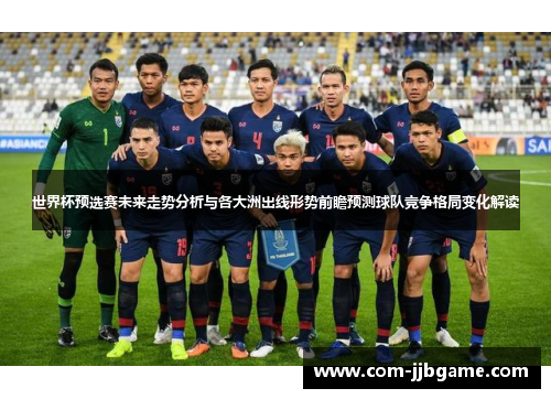 世界杯预选赛未来走势分析与各大洲出线形势前瞻预测球队竞争格局变化解读 世界杯预选赛未来走势分析与各大洲出线形势前瞻预测球队竞争格局变化解读