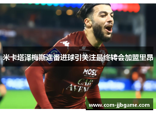 米卡塔泽梅斯连番进球引关注最终转会加盟里昂