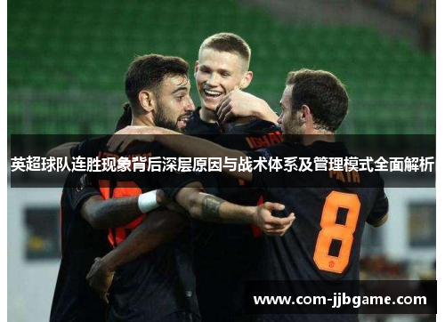 英超球队连胜现象背后深层原因与战术体系及管理模式全面解析