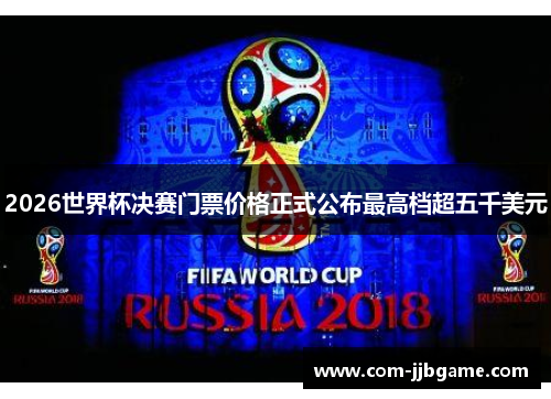 2026世界杯决赛门票价格正式公布最高档超五千美元